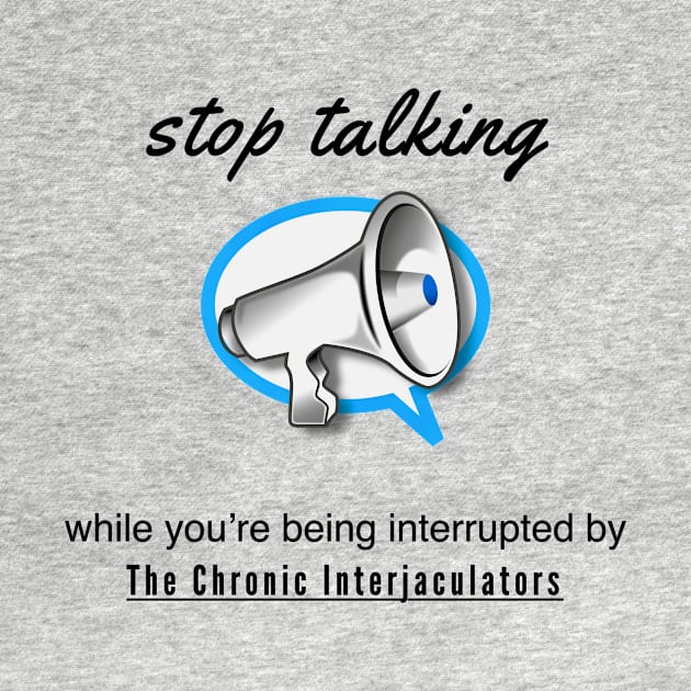 Stop Talking by the Chronic Interjaculators by Quirky Design Collective